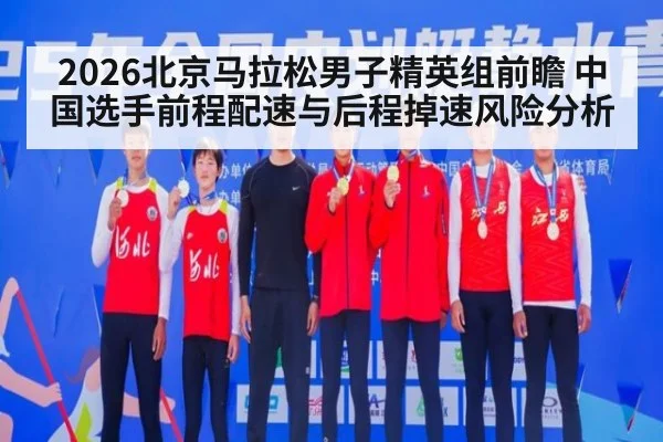 2026北京马拉松男子精英组前瞻 中国选手前程配速与后程掉速风险分析